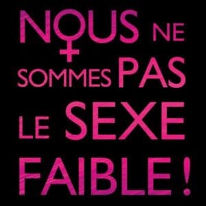 Nous ne sommes pas le sexe faible !