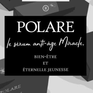 POLARE, le sérum anti-âge Miracle